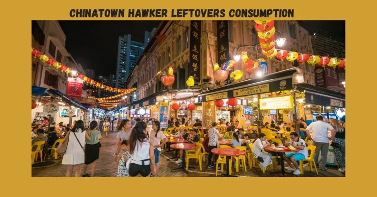 Chinatown Hawker Leftovers Consumption: Maximizing Flavor and Safety After the Feast