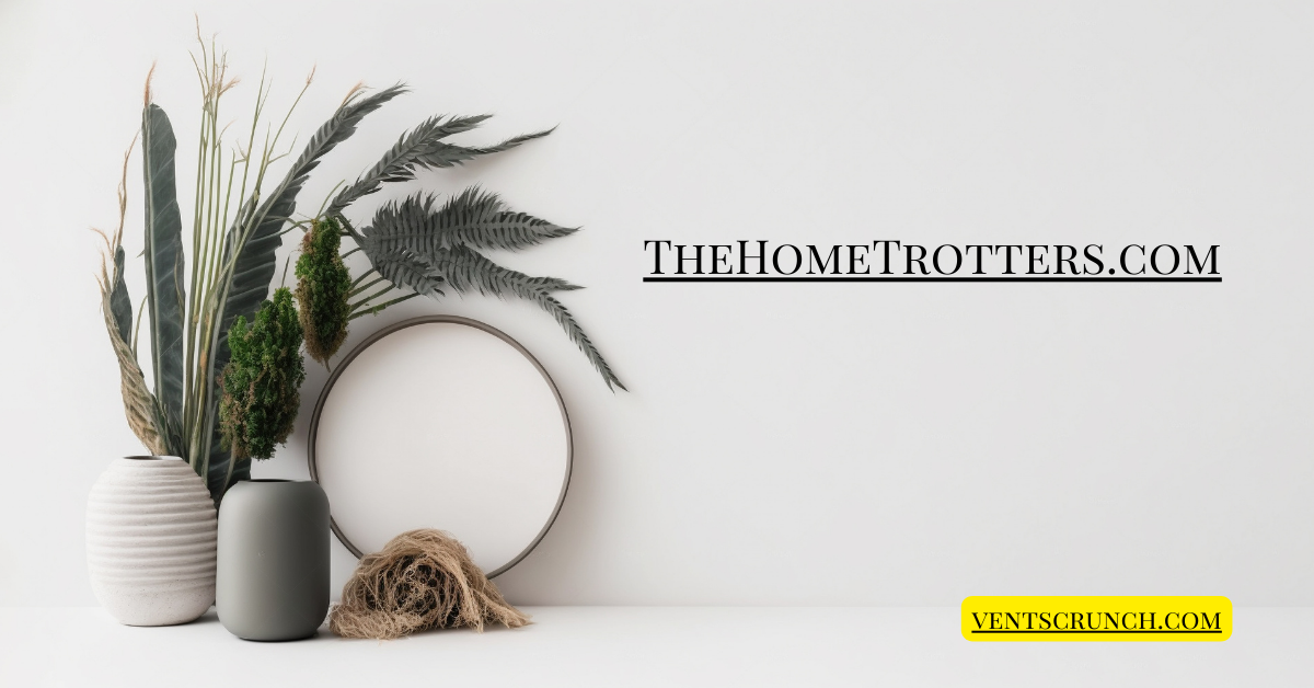 TheHomeTrotters.com: Your Ultimate Guide to Stylish Home Decor
